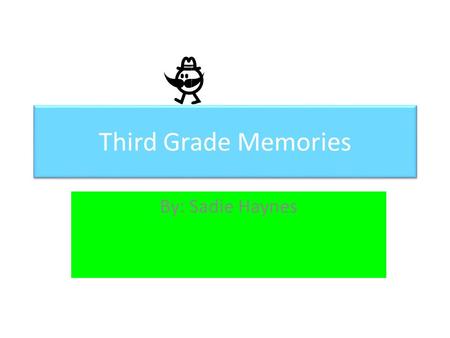 Third Grade Memories By: Sadie Haynes. Sadie Funny Smart Kind Caring Sweet Generous Funny Smart Kind Caring Sweet Generous.