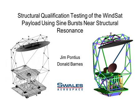 Structural Qualification Testing of the WindSat Payload Using Sine Bursts Near Structural Resonance Jim Pontius Donald Barnes.