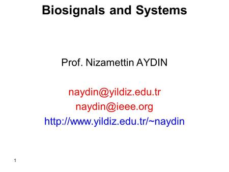 Biosignals and Systems Prof. Nizamettin AYDIN  1.