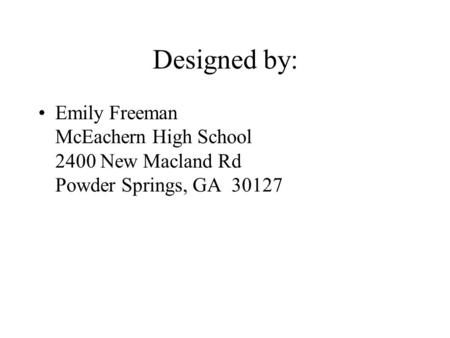 Designed by: Emily Freeman McEachern High School 2400 New Macland Rd Powder Springs, GA 30127.