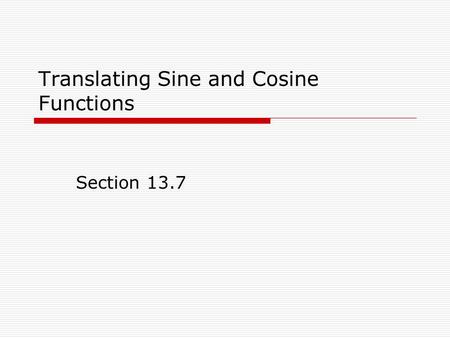 Translating Sine and Cosine Functions Section 13.7.