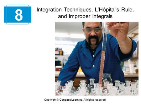 Integration Techniques, L’Hôpital’s Rule, and Improper Integrals 8 Copyright © Cengage Learning. All rights reserved.