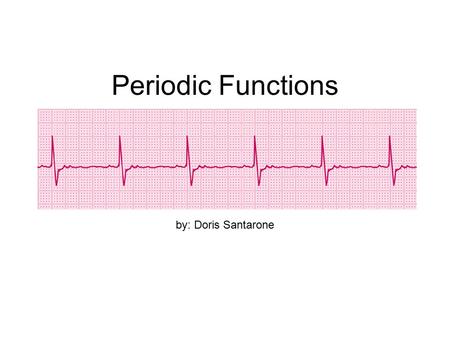 Periodic Functions by: Doris Santarone.