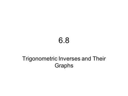 6.8 Trigonometric Inverses and Their Graphs. Let us begin with a simple question: What is the first pair of inverse functions that pop into YOUR mind?