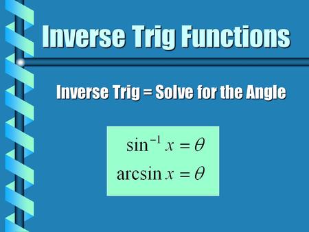 Inverse Trig Functions Inverse Trig = Solve for the Angle.