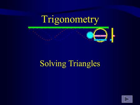 Trigonometry Solving Triangles ADJ OPP HYP  Two old angels Skipped over heaven Carrying a harp Solving Triangles.
