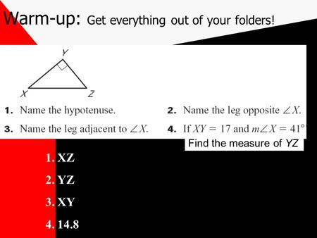 Warm-up: Get everything out of your folders! Find the measure of YZ 1.XZ 2.YZ 3.XY 4.14.8.