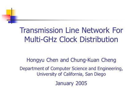 Transmission Line Network For Multi-GHz Clock Distribution Hongyu Chen and Chung-Kuan Cheng Department of Computer Science and Engineering, University.