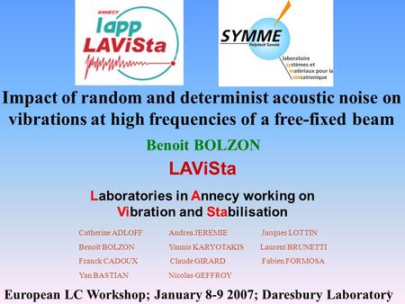 1 LAViSta Laboratories in Annecy working on Vibration and Stabilisation Impact of random and determinist acoustic noise on vibrations at high frequencies.