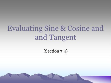 Evaluating Sine & Cosine and and Tangent (Section 7.4)