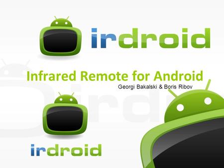 Infrared Remote for Android Georgi Bakalski & Boris Ribov.