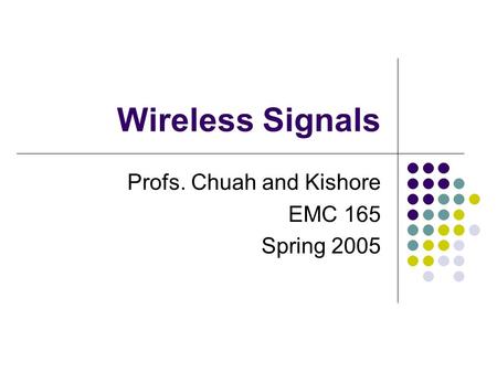 Wireless Signals Profs. Chuah and Kishore EMC 165 Spring 2005.