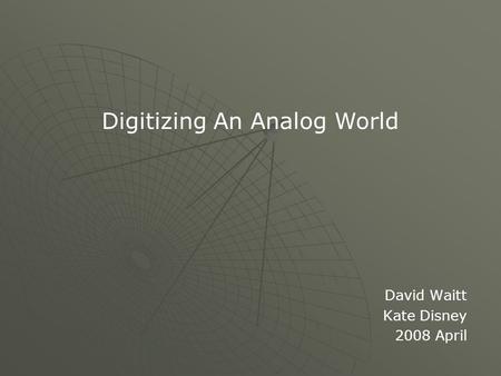 David Waitt Kate Disney 2008 April Digitizing An Analog World.