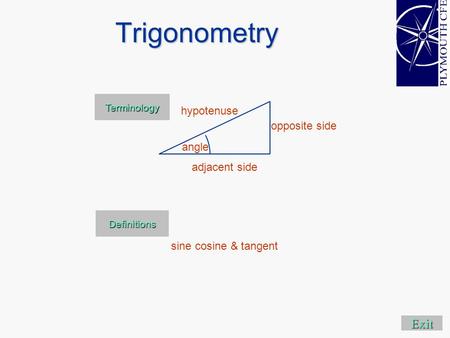Trigonometry Exit Definitions sine cosine & tangent adjacent side opposite side angle hypotenuse Terminology.