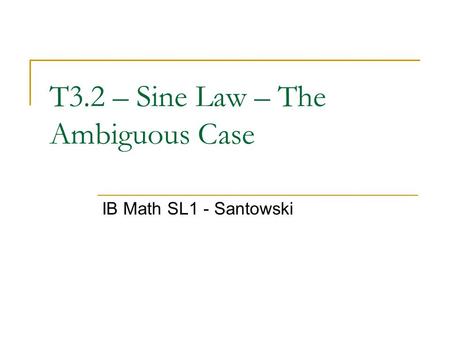T3.2 – Sine Law – The Ambiguous Case IB Math SL1 - Santowski.