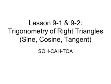 Lesson 9-1 & 9-2: Trigonometry of Right Triangles (Sine, Cosine, Tangent) SOH-CAH-TOA.