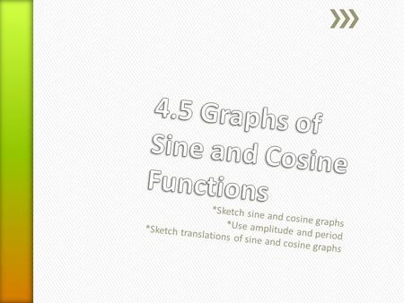 *Sketch sine and cosine graphs *Use amplitude and period *Sketch translations of sine and cosine graphs.