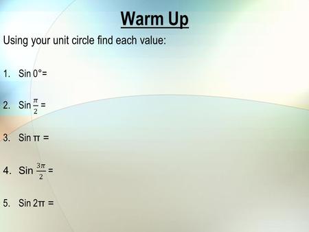 Warm Up Using your unit circle find each value: Sin 0°= Sin 