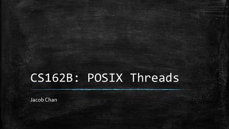 CS162B: POSIX Threads Jacob Chan. Objectives ▪ Review on fork() and exec() – Some issues on forking and exec-ing ▪ POSIX Threads ▪ Lab 8.