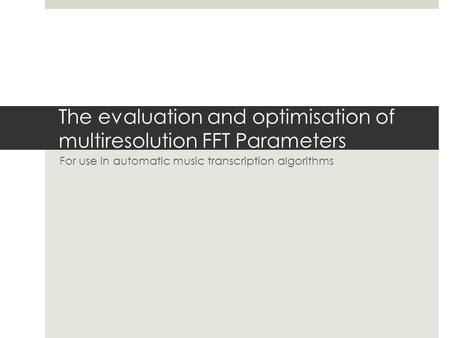 The evaluation and optimisation of multiresolution FFT Parameters For use in automatic music transcription algorithms.