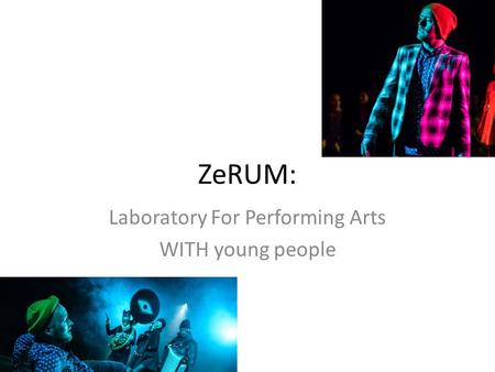ZeRUM: Laboratory For Performing Arts WITH young people.