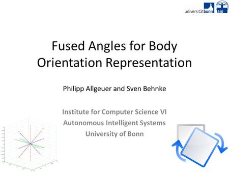 Fused Angles for Body Orientation Representation Philipp Allgeuer and Sven Behnke Institute for Computer Science VI Autonomous Intelligent Systems University.