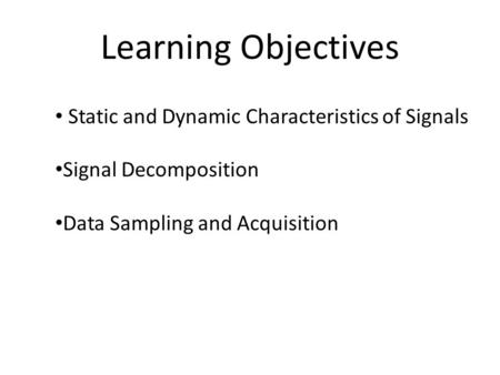 Learning Objectives Static and Dynamic Characteristics of Signals