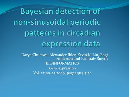 Darya Chudova, Alexander Ihler, Kevin K. Lin, Bogi Andersen and Padhraic Smyth BIOINFORMATICS Gene expression Vol. 25 no. 23 2009, pages 3114-3120.