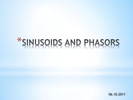 06.10.2011.  A sinusoids is signal that has the form of the sine or cosine function.  Consider the sinusoidal voltage.