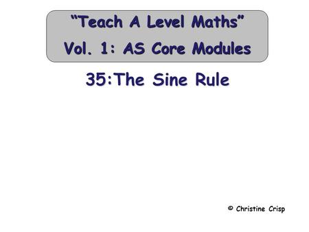35:The Sine Rule © Christine Crisp “Teach A Level Maths” Vol. 1: AS Core Modules.