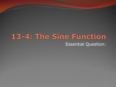 Essential Question:. 13-4: The Sine Function Recall: the sine of Θ is the y-value where an angle intersects the unit circle. Important things to note: