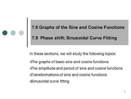 MAT 204 SP09 7.6 Graphs of the Sine and Cosine Functions 7.8 Phase shift; Sinusoidal Curve Fitting In these sections, we will study the following topics:
