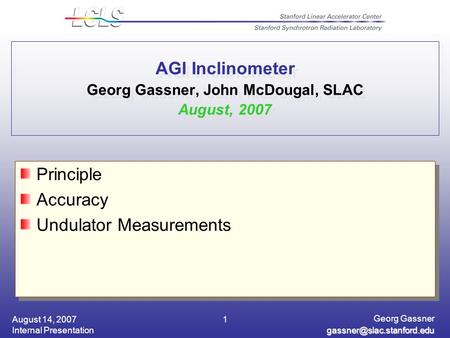 August 14, 2007 Internal Presentation Georg Gassner 1 AGI Inclinometer Georg Gassner, John McDougal, SLAC August, 2007 Principle.