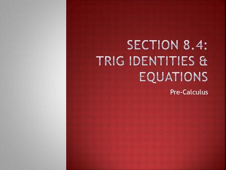 Section 8.4: Trig Identities & Equations
