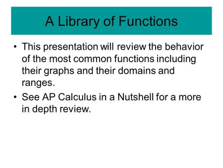 A Library of Functions This presentation will review the behavior of the most common functions including their graphs and their domains and ranges. See.