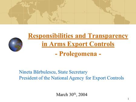 1 Responsibilities and Transparency in Arms Export Controls - Prolegomena - Nineta Bărbulescu, State Secretary President of the National Agency for Export.