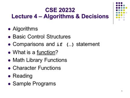 1 Algorithms Basic Control Structures Comparisons and if (…) statement What is a function? Math Library Functions Character Functions Reading Sample Programs.