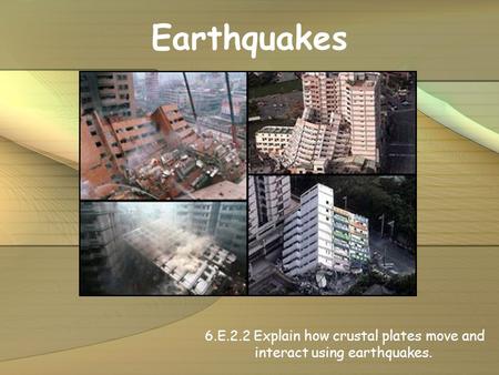 Earthquakes 6.E.2.2 Explain how crustal plates move and interact using earthquakes.