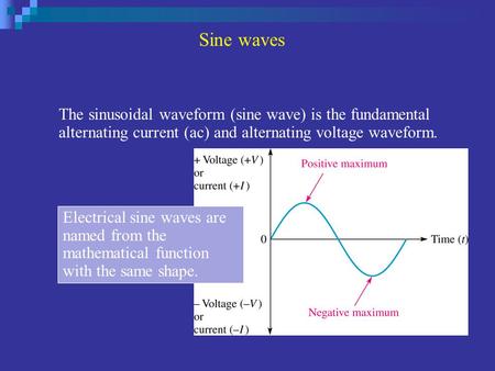 Sine waves The sinusoidal waveform (sine wave) is the fundamental alternating current (ac) and alternating voltage waveform. Electrical sine waves are.