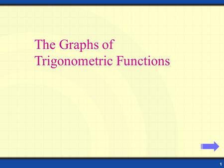 1 Properties of Sine and Cosine Functions The Graphs of Trigonometric Functions.