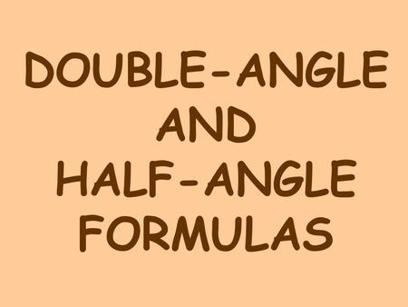 DOUBLE-ANGLE AND HALF-ANGLE FORMULAS. If we want to know a formula for we could use the sum formula. we can trade these places This is called the double.