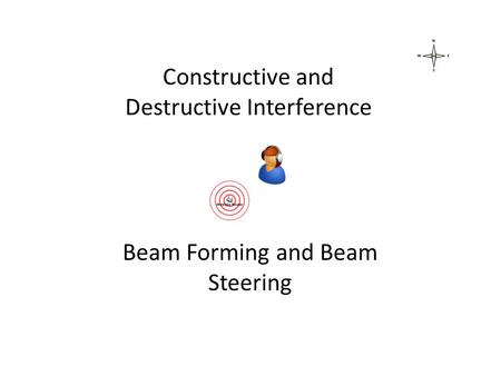 Constructive and Destructive Interference Beam Forming and Beam Steering.