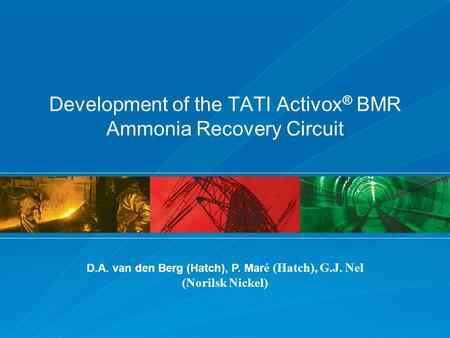 Development of the TATI Activox ® BMR Ammonia Recovery Circuit D.A. van den Berg (Hatch), P. Mar é (Hatch), G.J. Nel (Norilsk Nickel)