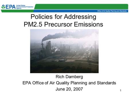 1 Policies for Addressing PM2.5 Precursor Emissions Rich Damberg EPA Office of Air Quality Planning and Standards June 20, 2007.