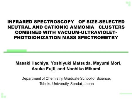 INFRARED SPECTROSCOPY OF SIZE-SELECTED NEUTRAL AND CATIONIC AMMONIA CLUSTERS COMBINED WITH VACUUM-ULTRAVIOLET- PHOTOIONIZATION MASS SPECTROMETRY Masaki.