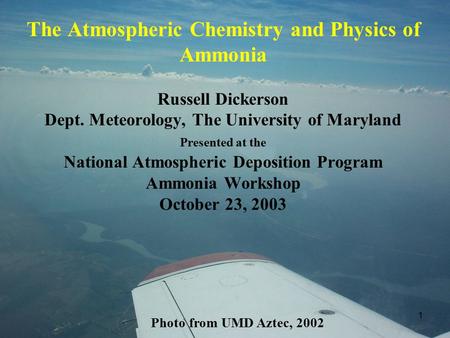 1 The Atmospheric Chemistry and Physics of Ammonia Russell Dickerson Dept. Meteorology, The University of Maryland Presented at the National Atmospheric.