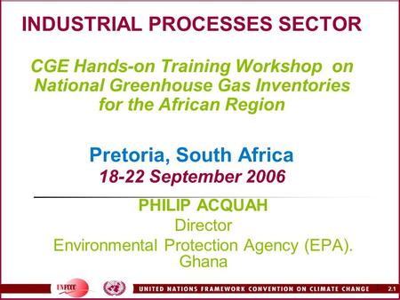 2.1 1 INDUSTRIAL PROCESSES SECTOR CGE Hands-on Training Workshop on National Greenhouse Gas Inventories for the African Region Pretoria, South Africa 18-22.