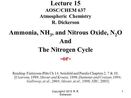 Copyright © 2010 R. R. Dickerson 1 Lecture 15 AOSC/CHEM 637 Atmospheric Chemistry R. Dickerson Ammonia, NH 3, and Nitrous Oxide, N 2 O And The Nitrogen.