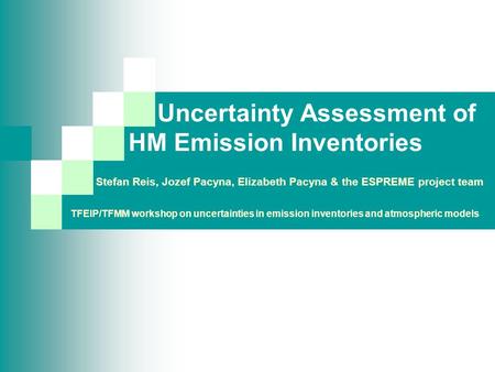 Uncertainty Assessment of HM Emission Inventories TFEIP/TFMM workshop on uncertainties in emission inventories and atmospheric models Stefan Reis, Jozef.