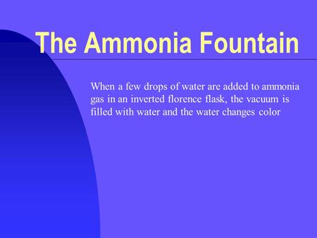 When a few drops of water are added to ammonia gas in an inverted florence flask, the vacuum is filled with water and the water changes color The Ammonia.